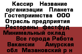 Кассир › Название организации ­ Планета Гостеприимства, ООО › Отрасль предприятия ­ Рестораны, фастфуд › Минимальный оклад ­ 35 000 - Все города Работа » Вакансии   . Амурская обл.,Мазановский р-н